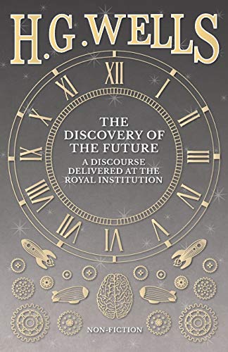 The Discovery Of The Future - A Discourse Delivered At The Royal Institution [Paperback]