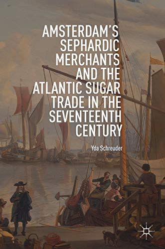 Amsterdam's Sephardic Merchants and the Atlantic Sugar Trade in the Seventeenth  [Hardcover]