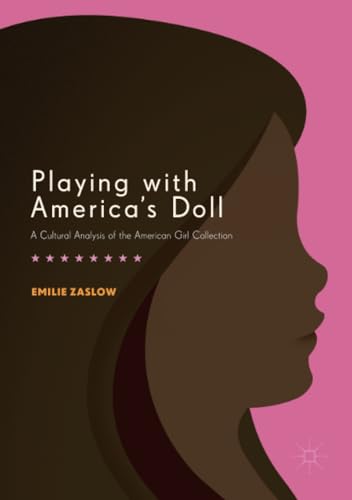 Playing with America's Doll: A Cultural Analysis of the American Girl Collection [Paperback]