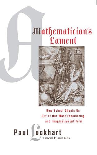 A Mathematician's Lament: How School Cheats Us Out of Our Most Fascinating and I [Paperback]