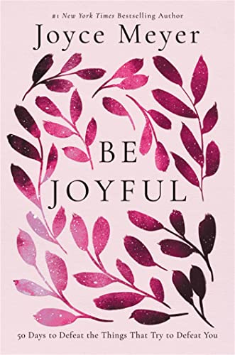 Be Joyful: 50 Days to Defeat the Things that Try to Defeat You [Hardcover]