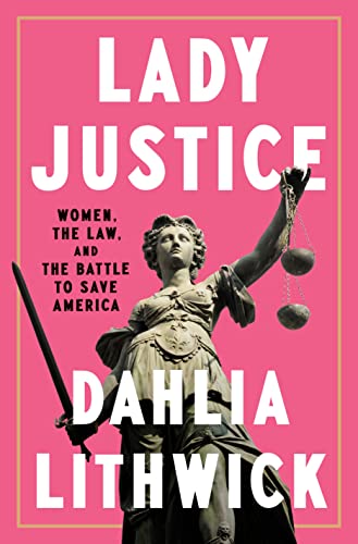 Lady Justice: Women, the Law, and the Battle to Save America [Hardcover]