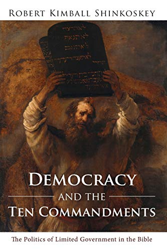 Democracy And The Ten Commandments The Politics Of Limited Government In The Bi [Paperback]