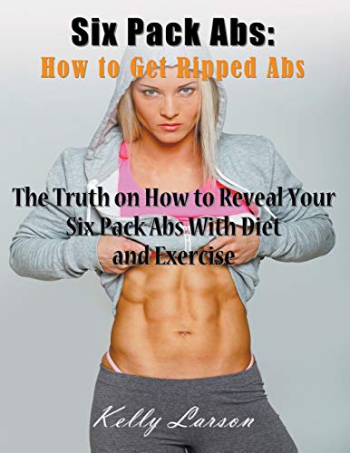 Six Pack Abs Ho To Get Ripped Abs (large Print) The Truth On Ho To Reveal Yo [Paperback]