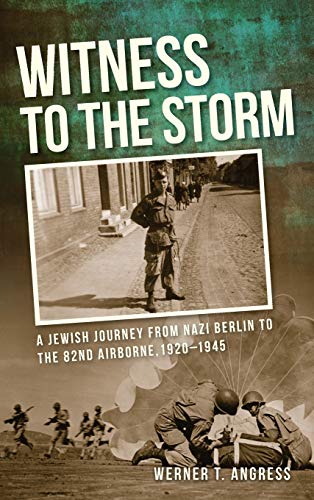 Witness to the Storm A Jeish Journey from Nazi Berlin to the 82nd Airborne, 19 [Hardcover]