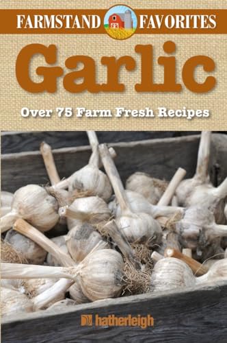 Garlic: Farmstand Favorites: Over 75 Farm-Fresh Recipes [Paperback]