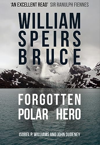 William Speirs Bruce: Forgotten Polar Hero [Hardcover]