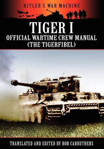 Tiger I - Official Wartime Cre Manual (the Tigerfibel) (hitler's War Machine) [Paperback]