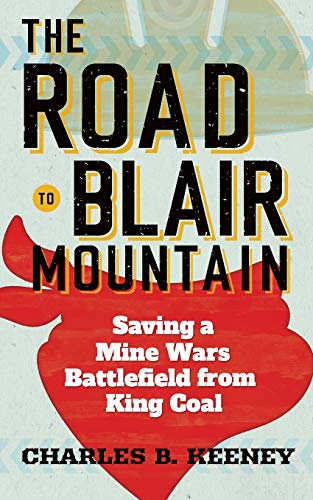 The Road to Blair Mountain: Saving a Mine Wars Battlefield from King Coal [Paperback]