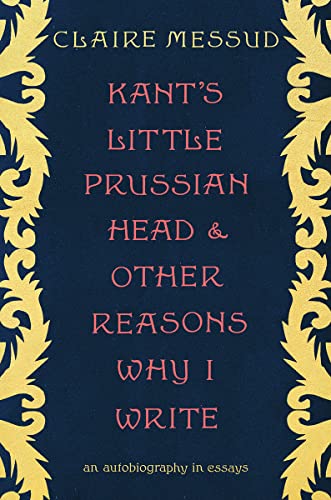 Kant's Little Prussian Head and Other Reasons Why I Write: An Autobiography in E [Hardcover]