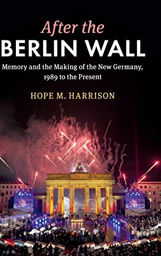 After the Berlin Wall Memory and the Making of the Ne Germany, 1989 to the Pre [Hardcover]