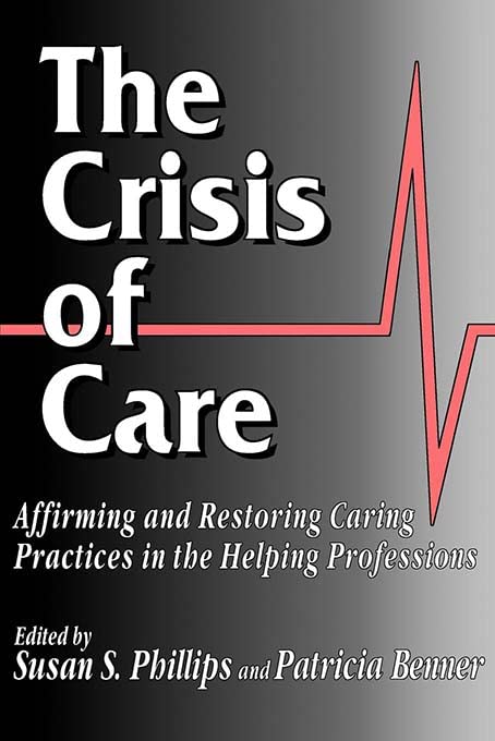 Crisis of Care Affirming and Restoring Caring Practices in the Helpng Professio [Paperback]