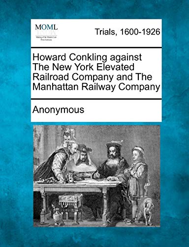 Hoard Conkling Against the Ne York Elevated Railroad Company and the Manhattan [Paperback]