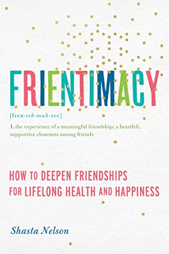 Frientimacy: How to Deepen Friendships for Lifelong Health and Happiness [Paperback]