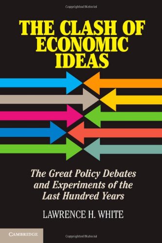 The Clash of Economic Ideas The Great Policy Debates and Experiments of the Las [Hardcover]