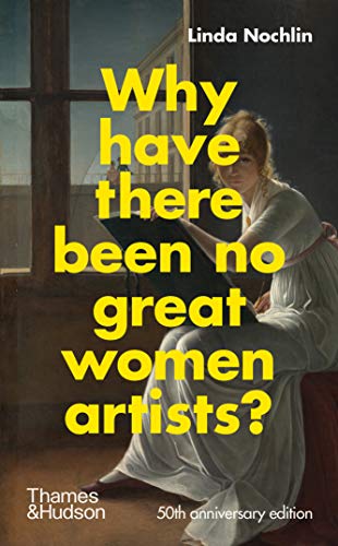 Why Have There Been No Great Women Artists?: 50th anniversary edition [Hardcover]