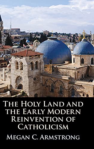 The Holy Land and the Early Modern Reinvention of Catholicism [Hardcover]