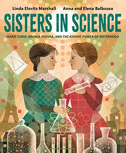 Sisters in Science: Marie Curie, Bronia Dluska, and the Atomic Power of Sisterho [Hardcover]