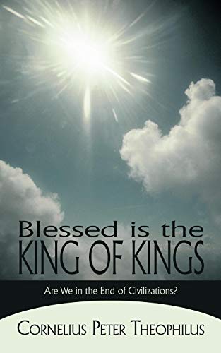 Blessed Is the King of Kings  Are We in the End of Civilizations [Paperback]