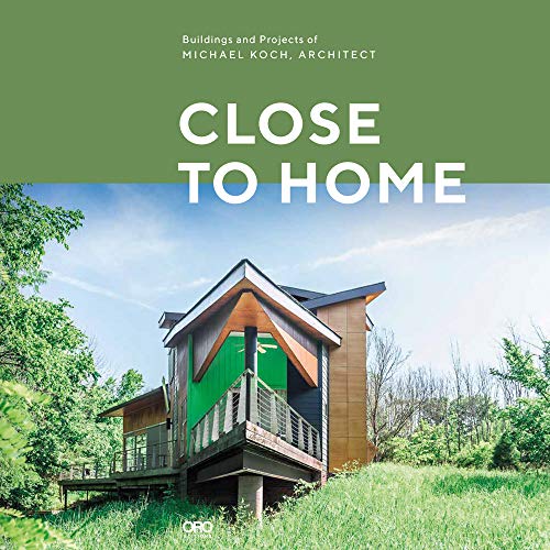 Close to Home: Buildings and Projects of Michael Koch, Architect [Hardcover]