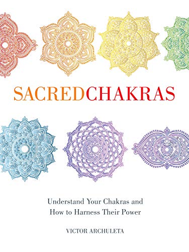 Sacred Chakras: Understand Your Chakras and How to Harness Their Power [Hardcover]