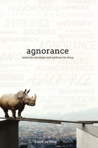 Agnorance - Memoirs, Musings and Madness by Doug [Paperback]