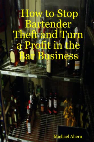 Ho To Stop Bartender Theft And Turn A Profit In The Bar Business [Paperback]