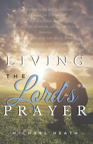 Living The Lord's Prayer Creating The Poerful Habit Of Prayer In Your Life [Paperback]