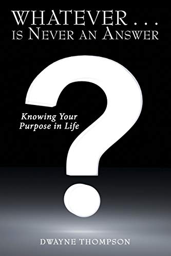 Whatever ... Is Never an Anser  Knoing Your Purpose in Life [Paperback]