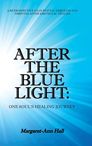 After the Blue Light One Soul's Healing Journey  A Retrospective on Surviving  [Hardcover]