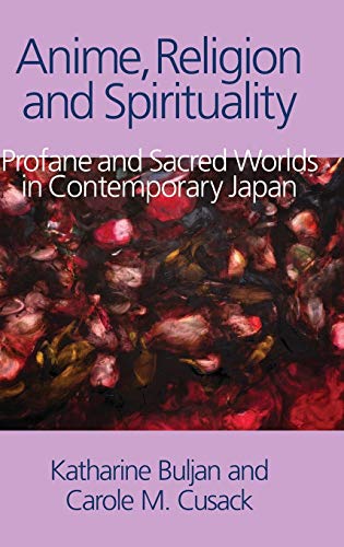 Anime, Religion and Spirituality Profane and Sacred Worlds in Contemporary Japa [Hardcover]