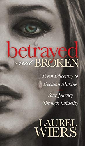 Betrayed Not Broken From Discovery to Decision Making Your Journey Through Inf [Hardcover]