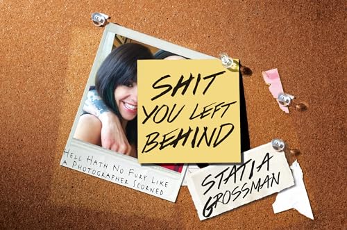 Shit You Left Behind: Hell Hath No Fury Like a Photographer Scorned [Paperback]