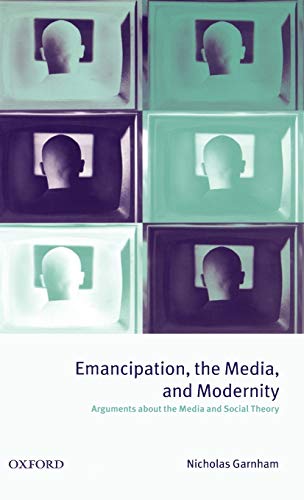 Emancipation, the Media, and Modernity Arguments about the Media and Social The [Hardcover]