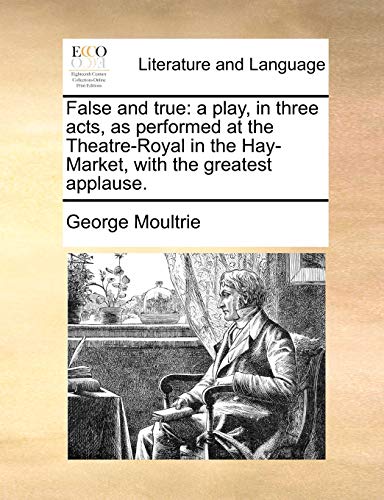 False and True  A play, in three acts, as performed at the Theatre-Royal in the [Paperback]