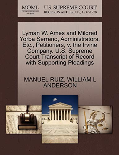 Lyman W. Ames and Mildred Yorba Serrano, Administrators, etc. , Petitioners, V.  [Paperback]