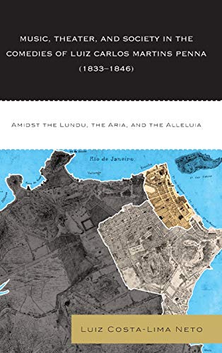 Music, Theater, and Society in the Comedies of Luiz Carlos Martins Penna (1833-1 [Hardcover]