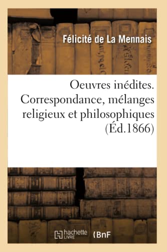 Oeuvres Inedites. Correspondance, Melanges Religieux Et Philosophiques