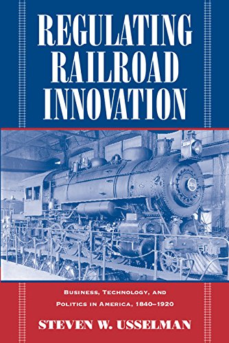 Regulating Railroad Innovation Business, Technology, and Politics in America, 1 [Paperback]