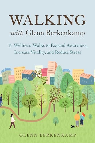 Walking with Glenn Berkenkamp: 35 Wellness Walks to Expand Awareness, Increase V [Paperback]