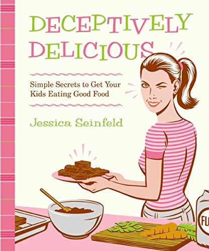 Deceptively Delicious: Simple Secrets to Get Your Kids Eating Good Food [Hardcover]