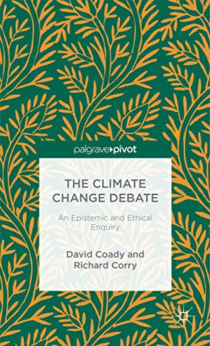 The Climate Change Debate: An Epistemic and Ethical Enquiry [Hardcover]