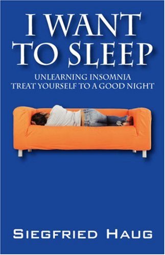 I Want To Sleep Unlearning Insomnia - Treat Yourself To A Good Night [Paperback]