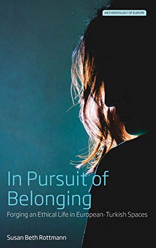 In Pursuit of Belonging Forging an Ethical Life in European-Turkish Spaces [Hardcover]