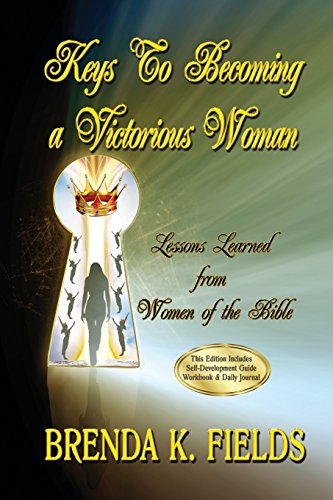 Keys To Becoming A Victorious Woman Lessons Learned From Women Of The Bible [Paperback]