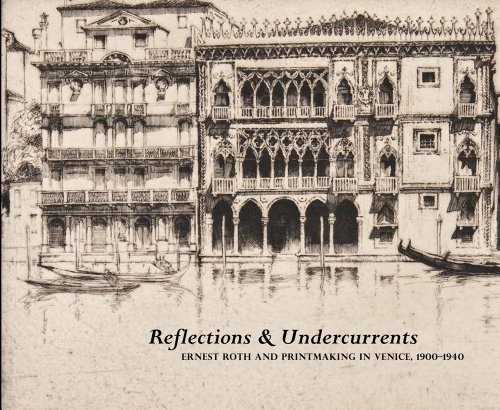 Reflections And Undercurrents: Ernest Roth And Printmaking In Venice, 1900-1940 [Paperback]