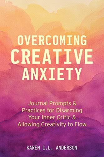 Overcoming Creative Anxiety: Journal Prompts & Practices for Disarming Your  [Paperback]