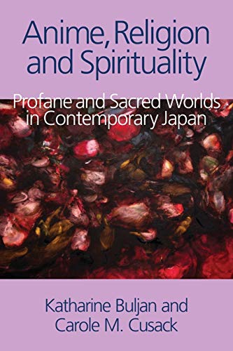 Anime, Religion and Spirituality Profane and Sacred Worlds in Contemporary Japa [Paperback]