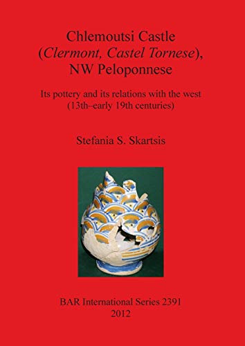 Chlemoutsi Castle (Clermont, Castel Tornese), NW Peloponnese Its Pottery and It [Paperback]