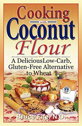 Cooking With Coconut Flour A Delicious Low-Carb, Gluten-Free Alternative To Whe [Paperback]